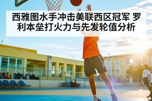 西雅图水手冲击美联西区冠军 罗利本垒打火力与先发轮值分析