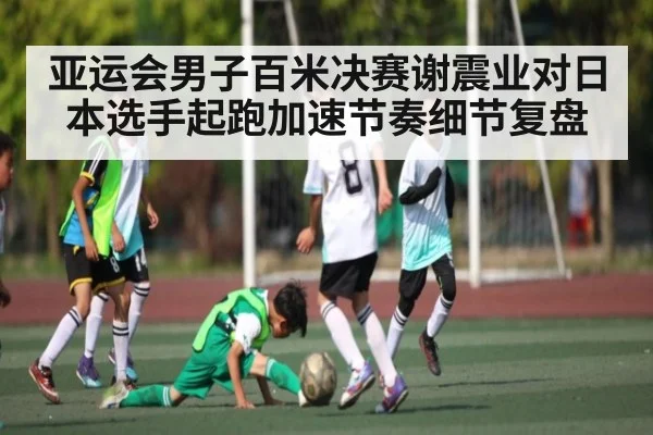 亚运会男子百米决赛谢震业对日本选手起跑加速节奏细节复盘
